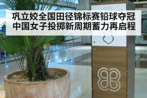 巩立姣全国田径锦标赛铅球夺冠 中国女子投掷新周期蓄力再启程